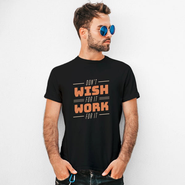 Don't Wish For It Round Neck T-Shirt